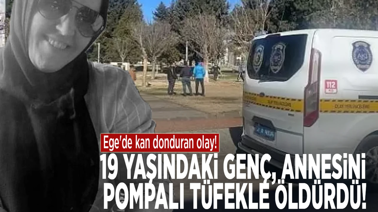 Ege'de kan donduran olay! 19 yaşındaki genç, annesini pompalı tüfekle öldürdü!