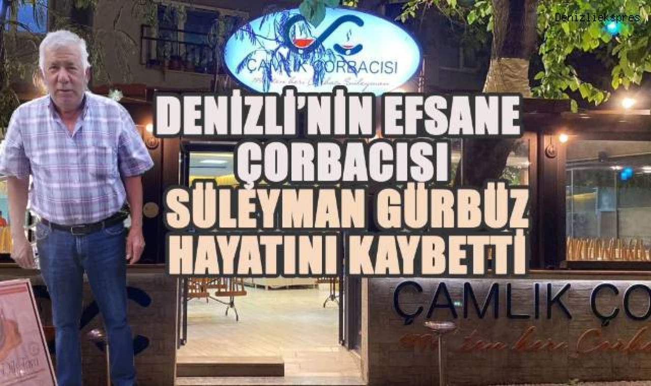 Denizli'nin Efsane Çorbacısı Süleyman Gürbüz Hayatını Kaybetti