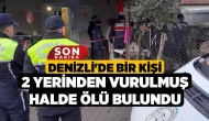 Denizli'de bir şahıs, iki farklı noktadan vurularak öldürülmüş olarak bulundu.