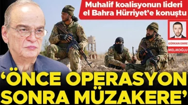 Muhalif ittifak lideri el Bahra'nın yaptığı açıklamada vurguladığı strateji: "Müzakereler öncesinde operasyonlar yapılmalı"