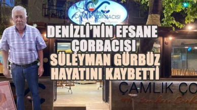 Denizli'nin Efsane Çorbacısı Süleyman Gürbüz Hayatını Kaybetti